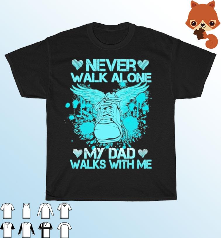 Funny Father S Day 21 Never Walk Alone My Dad Walks With Me Shirt Hoodie Sweater Long Sleeve And Tank Top