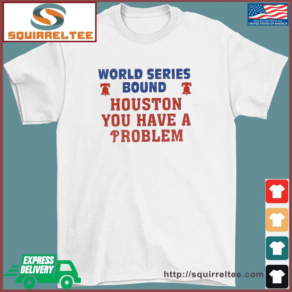 Houston You Have A Problem Shirt Philadelphia Phillies - Skullridding