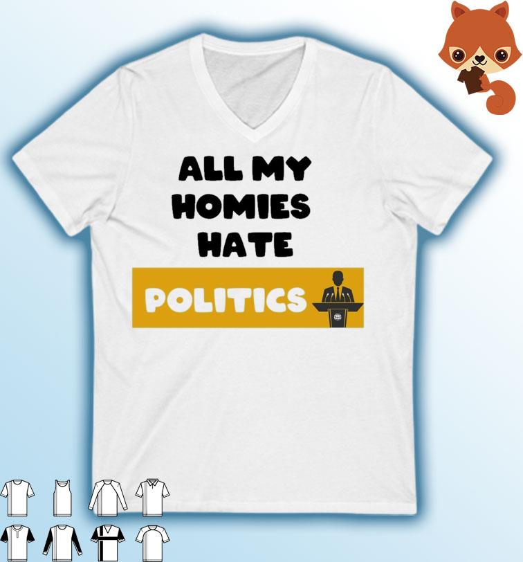 All my homies hate Politics T-Shirt