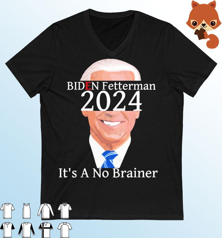 Anti Biden Fetterman 2024 It's A No Brainer Shirt
