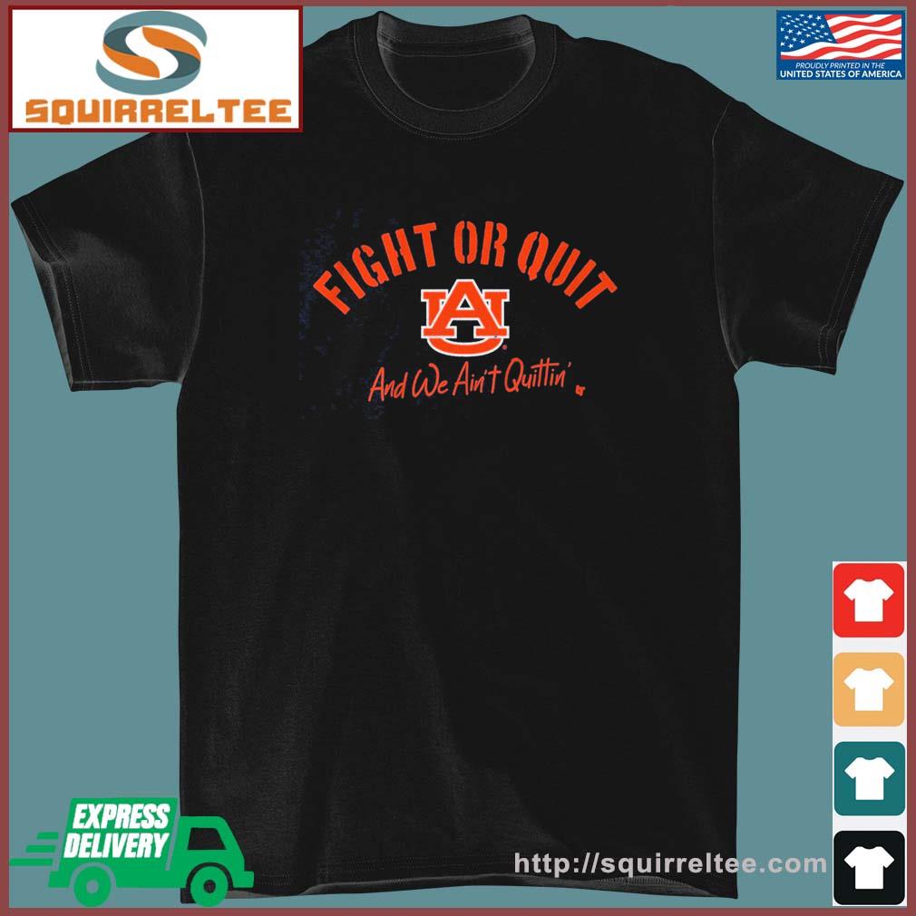 Auburn Football Fight Or Quit, And We Ain't Quittin' Shirt