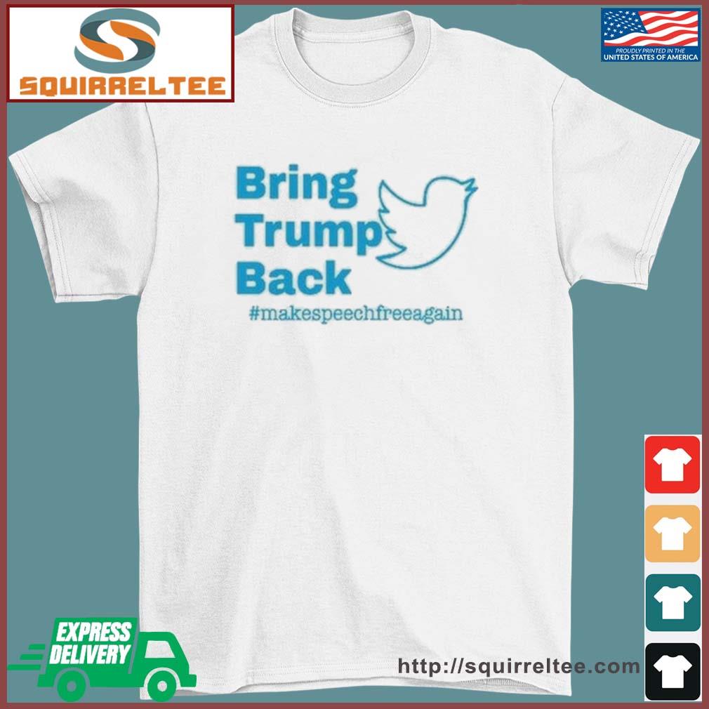 Bring Trump Back to Twitter Make Speech Free Again Shirt