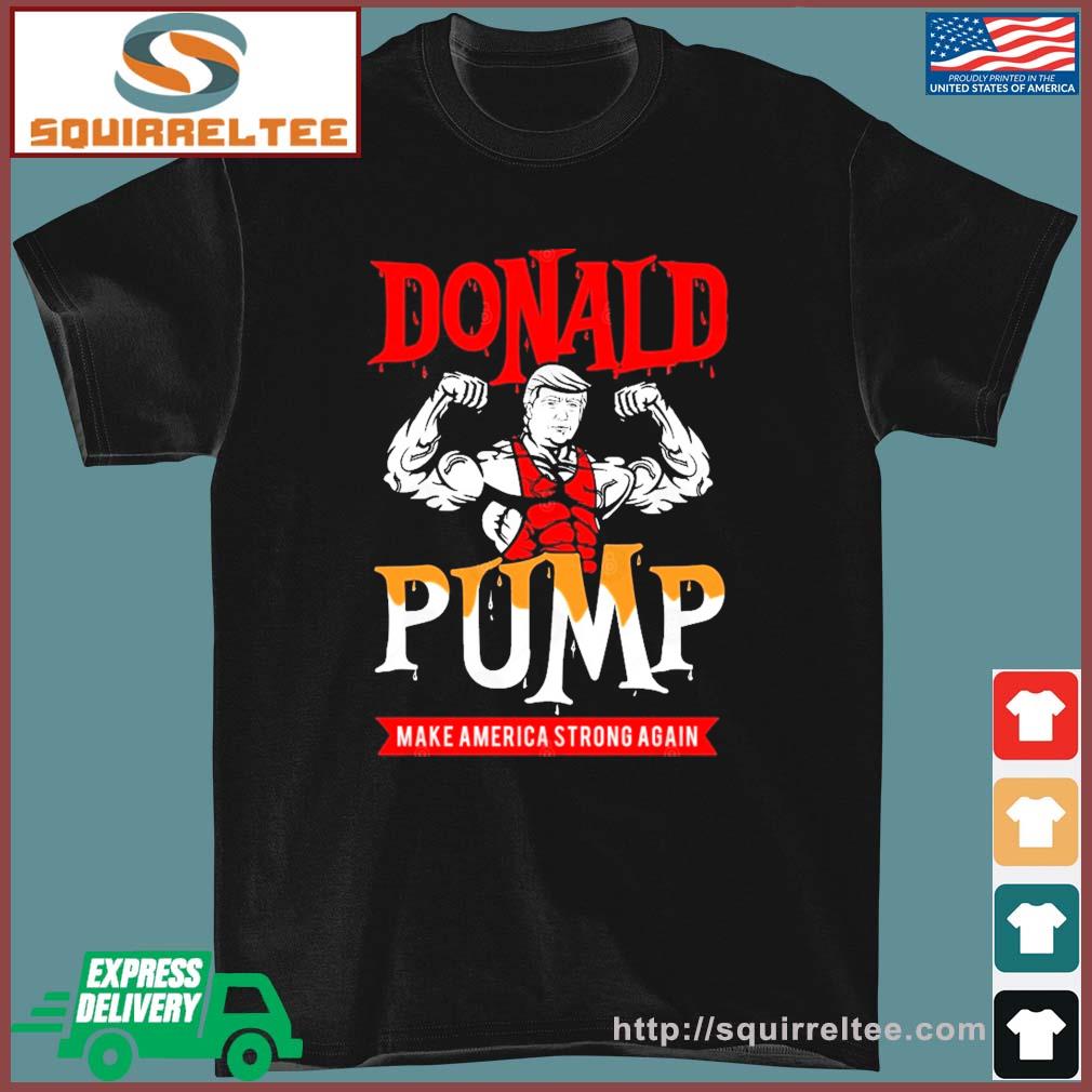 Donald Pump T-shirt Make America Strong Again