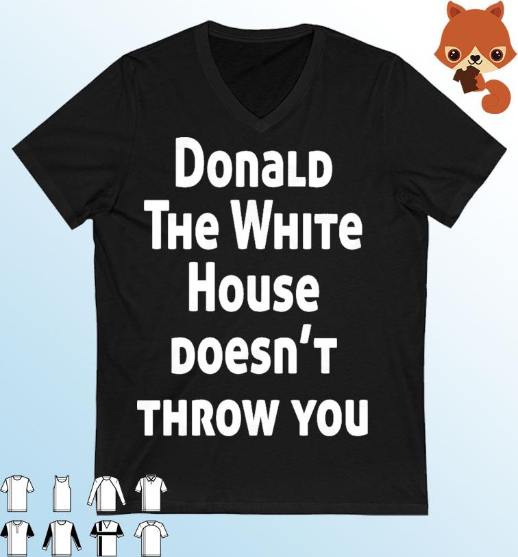 Donald The White House doesn't throw you T-Shirt