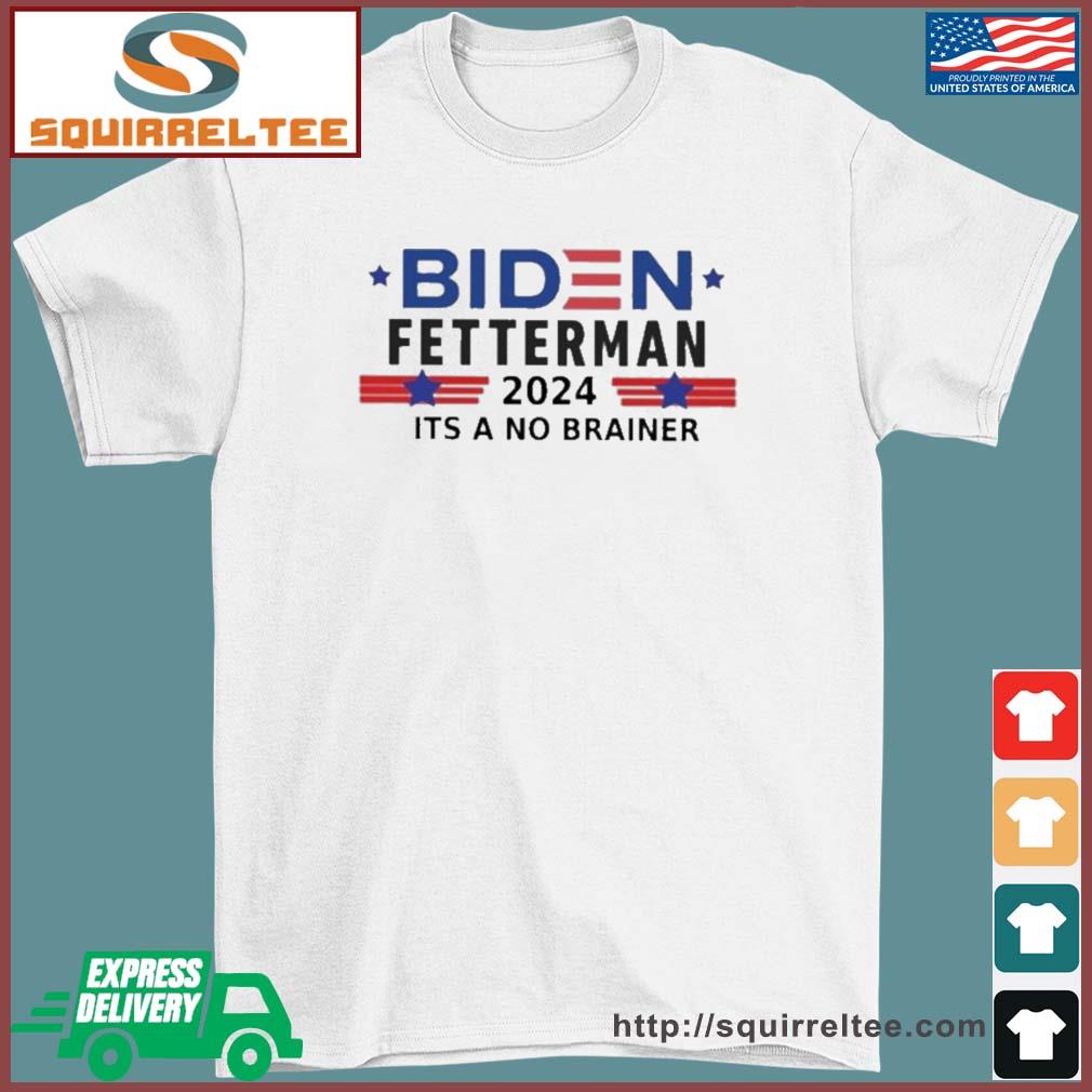 Funny Biden Fetterman 2024 It's A No Brainer Shirt