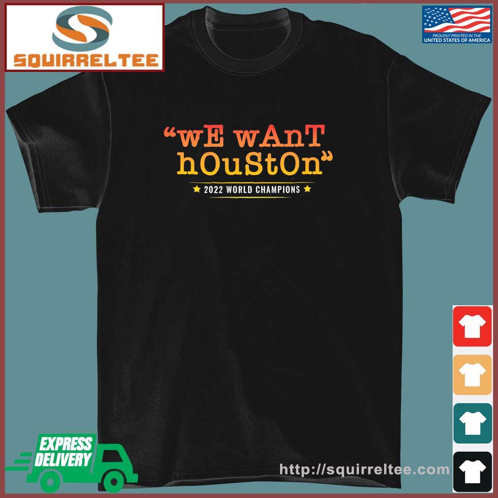 Houston Astros We Want Houston 2022 World Series Champions Shirt