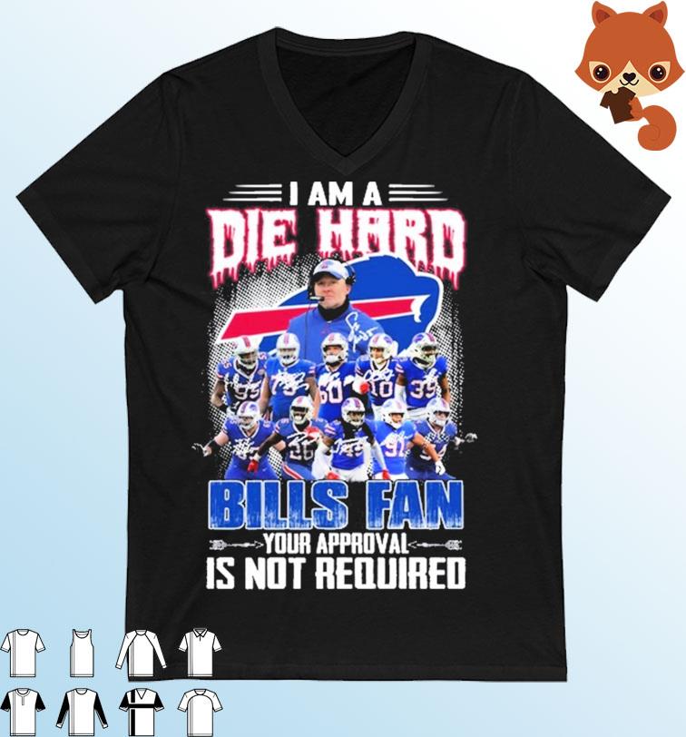 I Am A Die Hard Buffalo Bills Fan Your Approval Is Not Required Signatures Shirt
