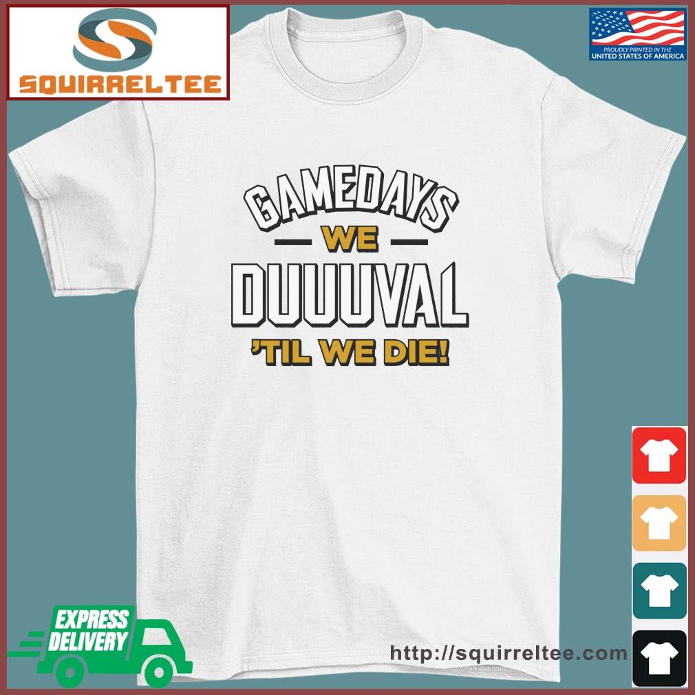 Jacksonville Jaguars Gamedays We Duuuval 'Til We Die Shirt