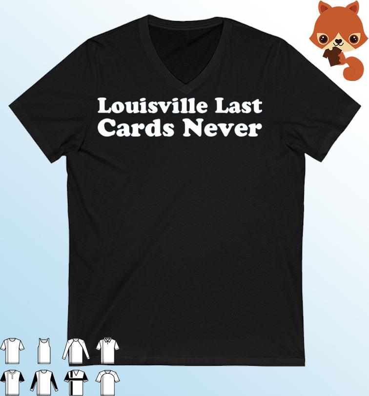 Louisville Last Cards Never Shirt