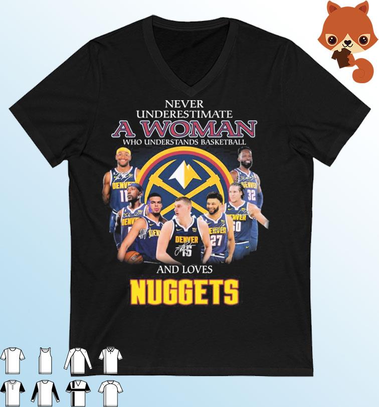 Never Underestimate A Woman Who Understands Basketball And Loves Denver Nuggets Signatures Shirt