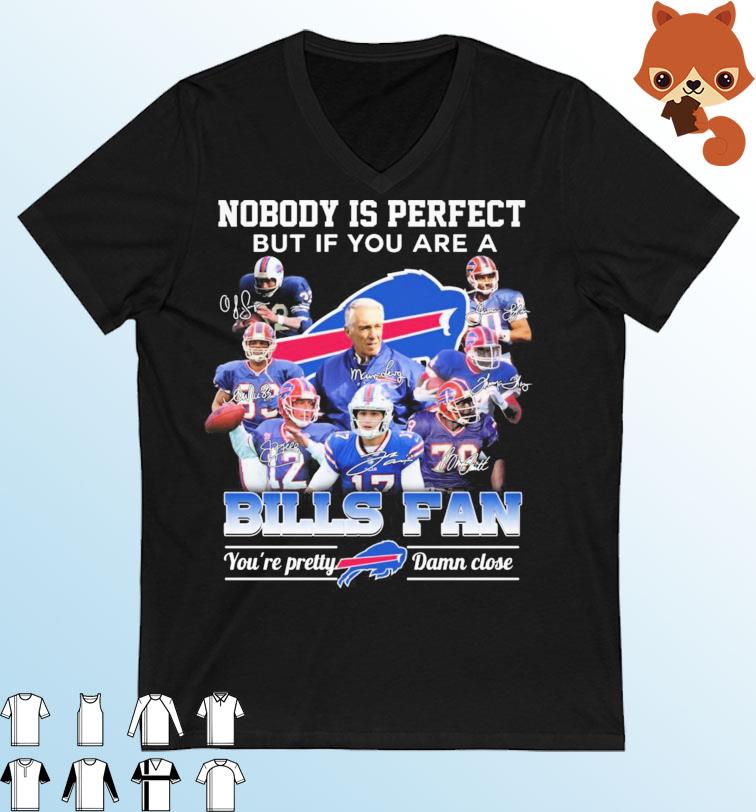 Nobody Is Perfect But If You Are A Buffalo Bills Fan You're Pretty Damn Close 2022 Signatures Shirt