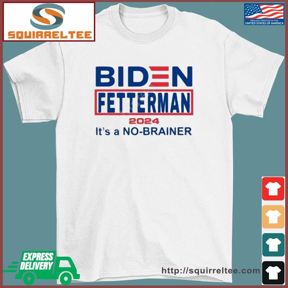 Official Biden Fetterman 2024 It's A No-Brainer Shirt