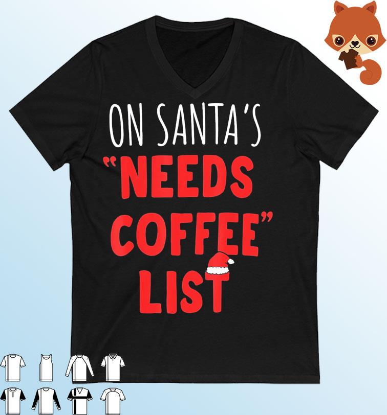 On Santa’s Needs Coffee List Christmas Coffee Shirt