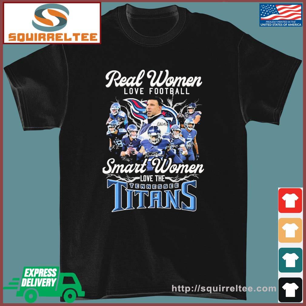 Real Women Love Football Smart Women Love The Tennessee Titans Signatures Shirt