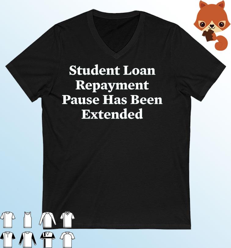 Student loans Repayment Pause Has Been Extended Shirt