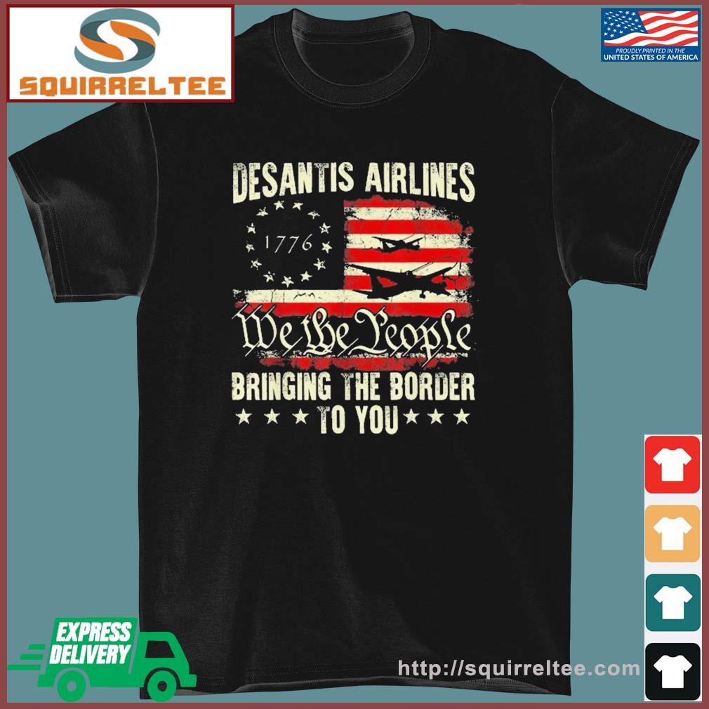 We The People American Flag Desantis Airlines Bringing The Border To You Shirt