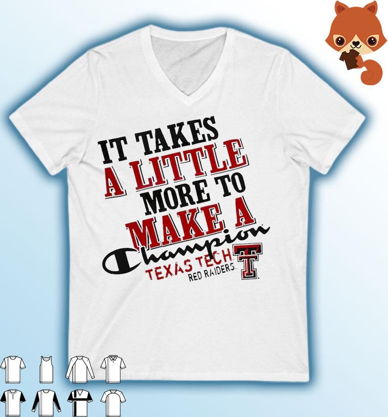 Texas Tech Red Raiders It Takes A Little More To Make A Champion Shirt