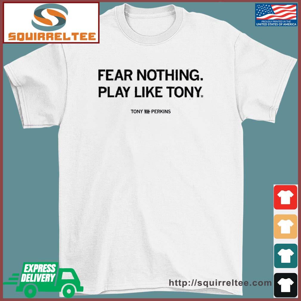 Tony Perkins Fear Nothing Play Like Tony Shirt