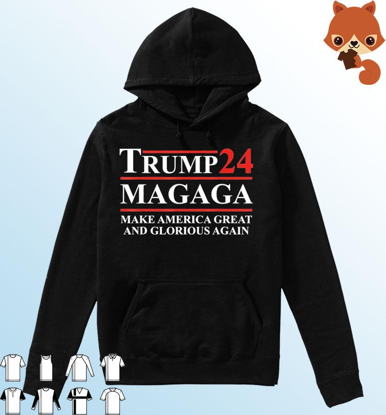 Trump '24 Magaga Make America Great And Glorious Again Shirt Hoodie