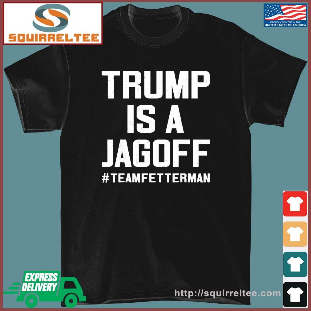 Trump Is A Jackoff Team Fetterman Supporter Democrats T-Shirt