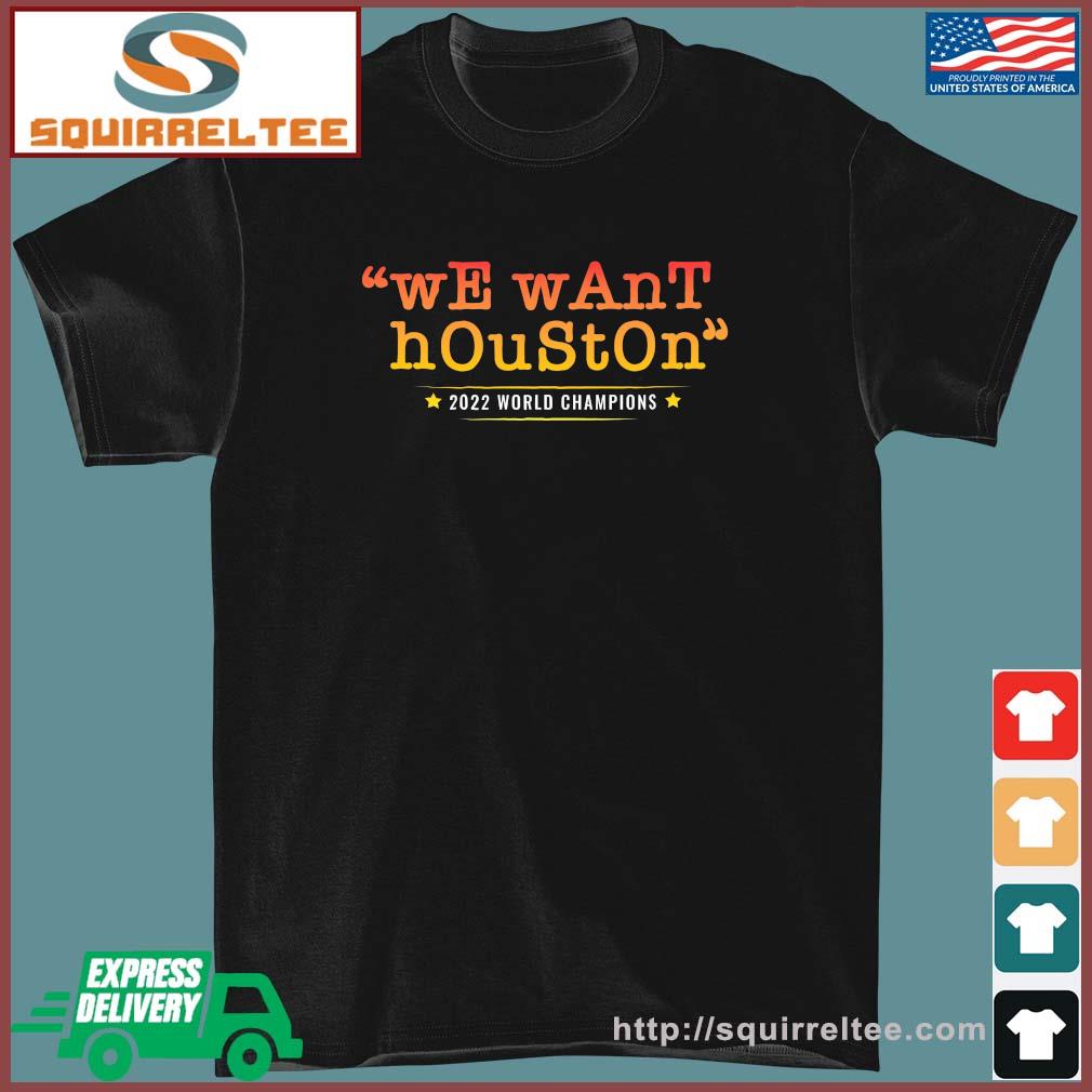 We Want Houston World Champions 2022 Shirt Houston Astros