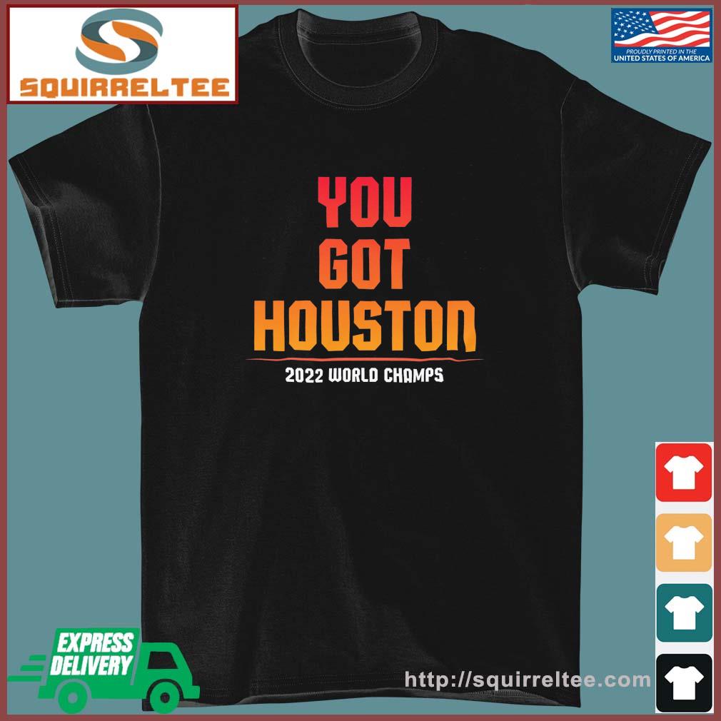 You Got Houston World Champs 2022 Shirt