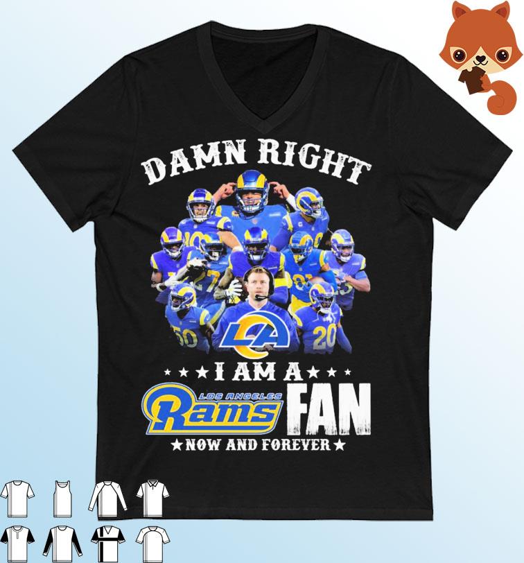 Damn Right I Am A Los Angeles Rams 2022 Fan Now And Forever Shirt