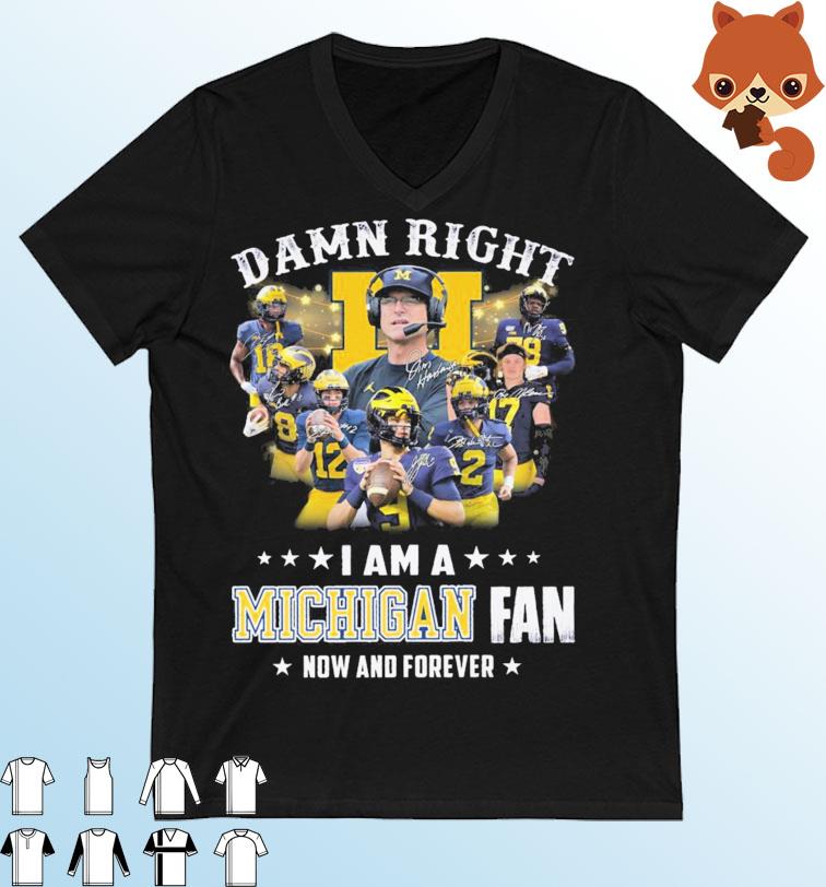 Damn Right I Am A Michigan Fan Now And Forever 2022 Signatures Shirt