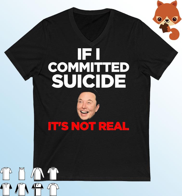 Elon Musk If I Committed Suicide It's Not Real Shirt