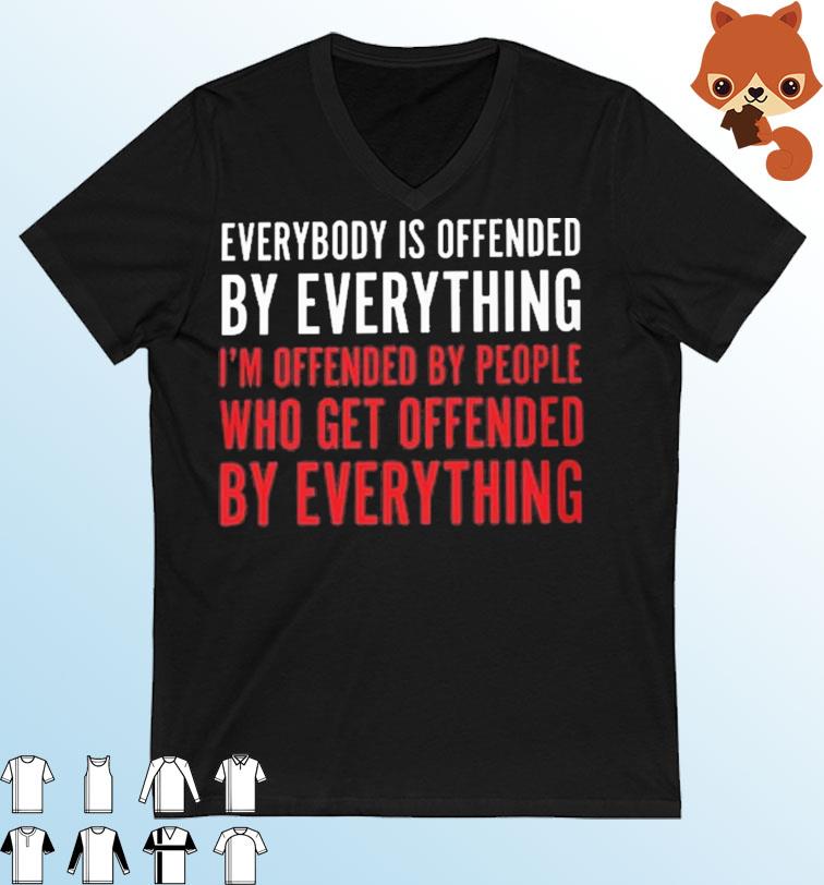 Everybody Is Offended By Everything T-shirt