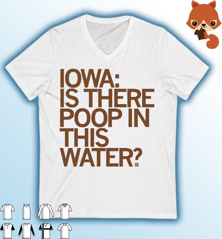 Iowa Is There Poop In This Water Shirt