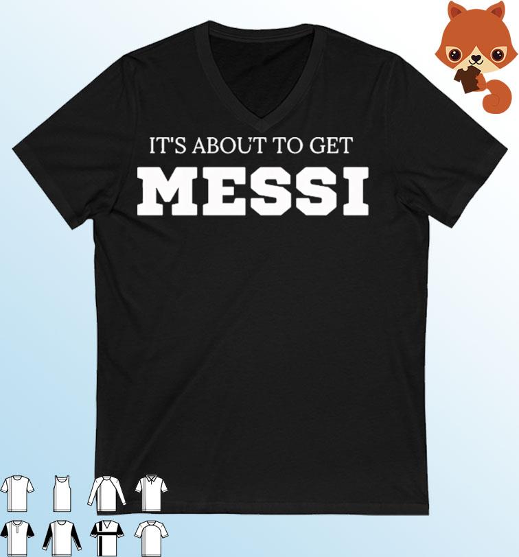 Its About To Get Messi, World Cup Champion Lionel Messi T-Shirt