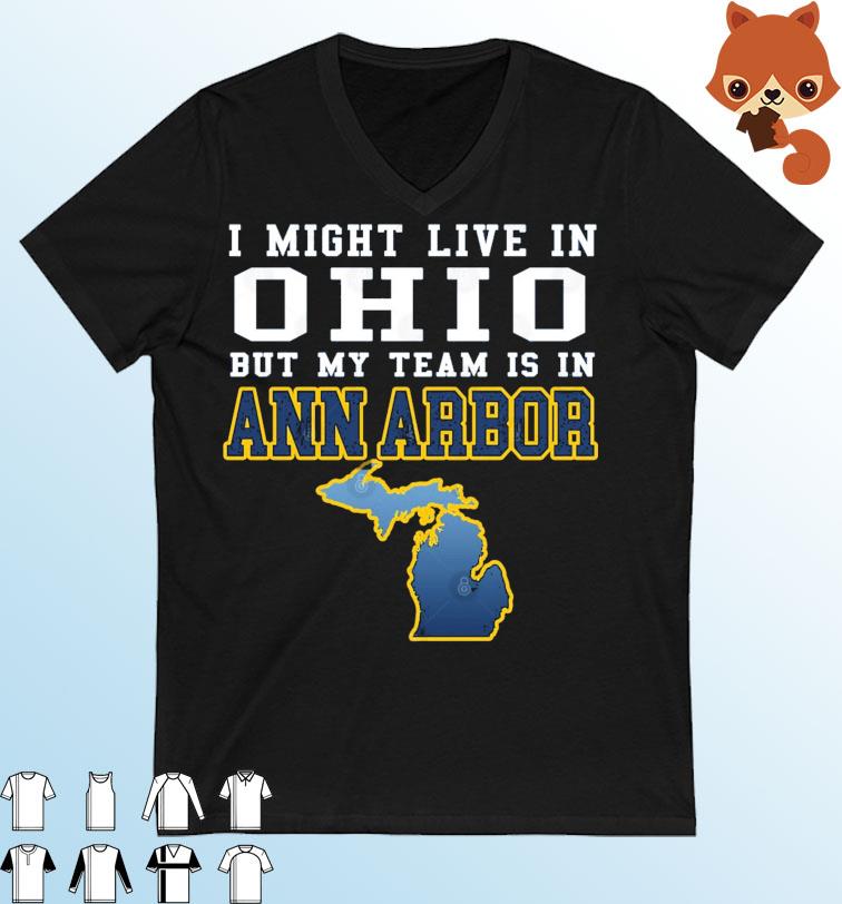 Michigan Football I Might Live In Ohio But My Team Is In Ann Arbor Shirt