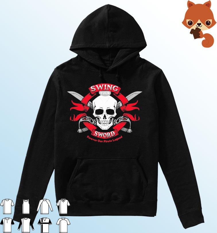 Swing Your Sword Forever Our Pirate Legend s Hoodie