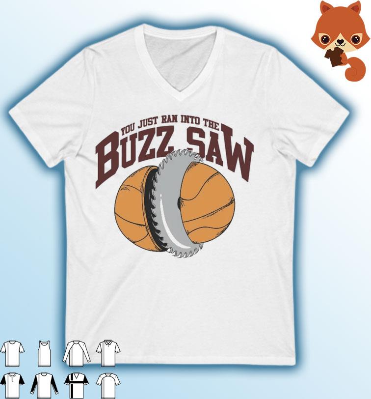 You Just Ran Into The Buzz Saw Shirt
