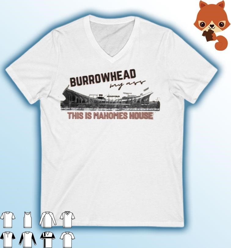 Arrowhead Stadium Burrowhead my Ass This Is Mahomes House Shirt