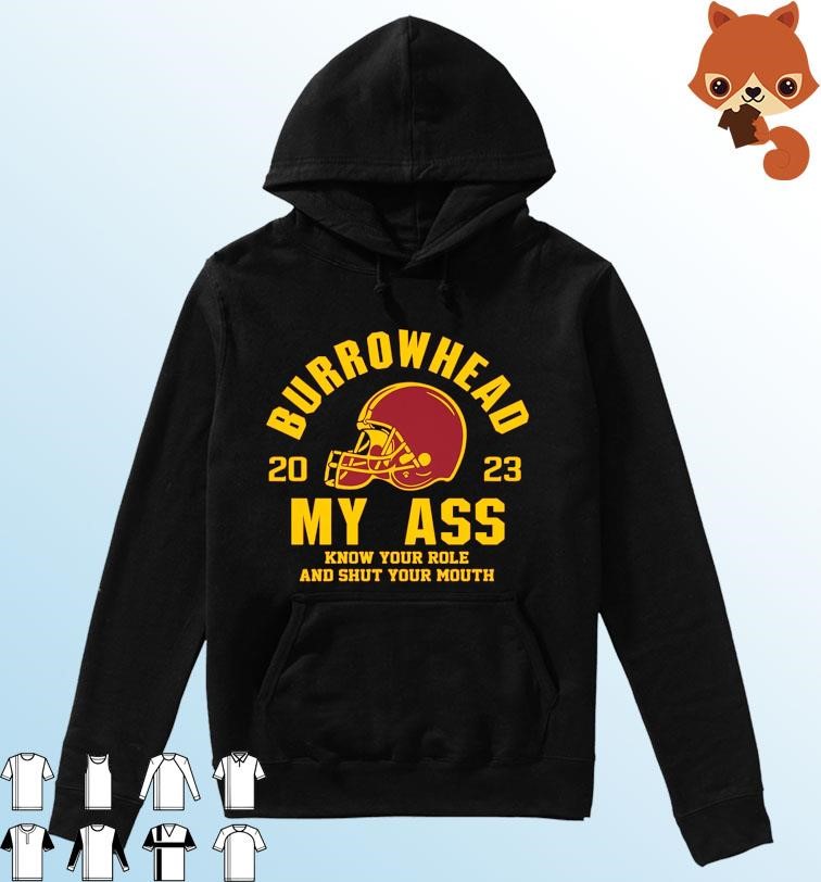 Burrowhead My Ass 2023 Know Your Role And Shut Your Mouth Shirt Hoodie.jpg