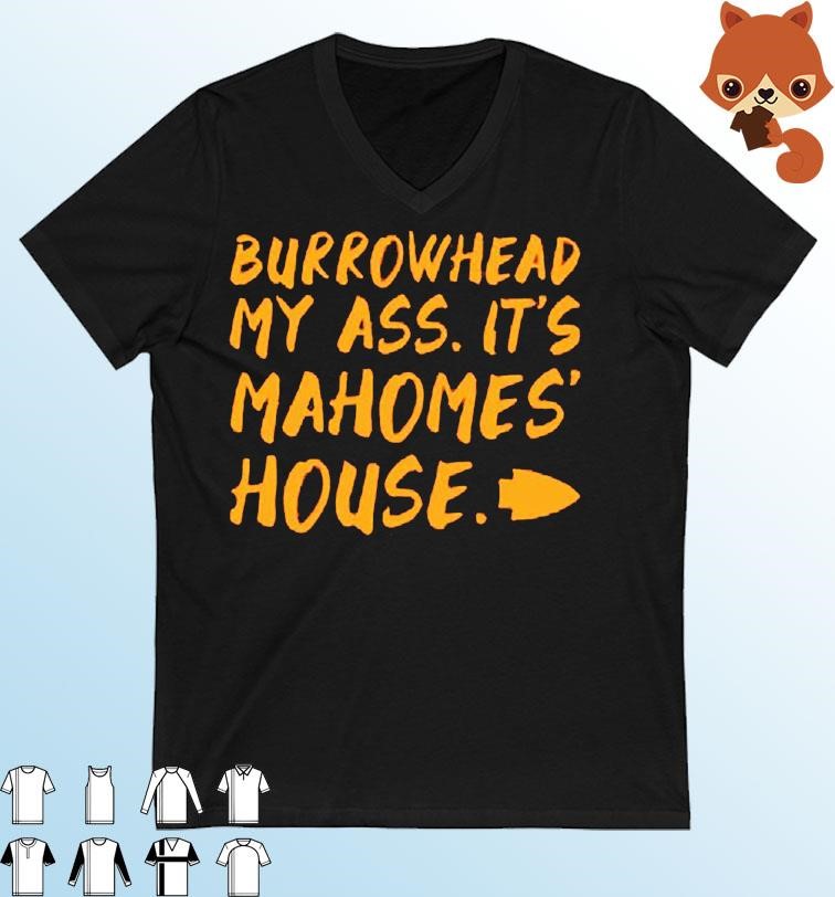 Burrowhead My Ass, It Mahomes House Shirt
