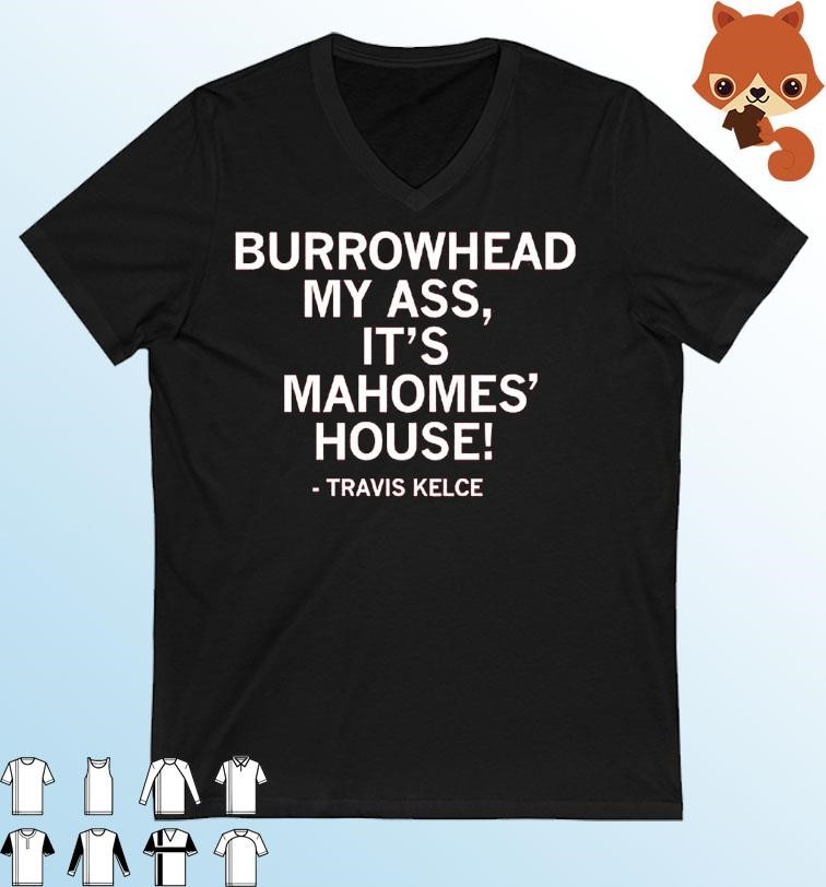 Burrowhead My Ass, It Mahomes House Travis Kelce Saying Shirt