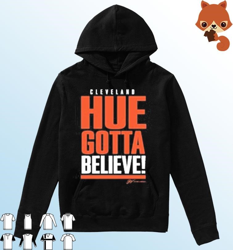 Cleveland Hue Gotta Believe shirt Hoodie.jpg