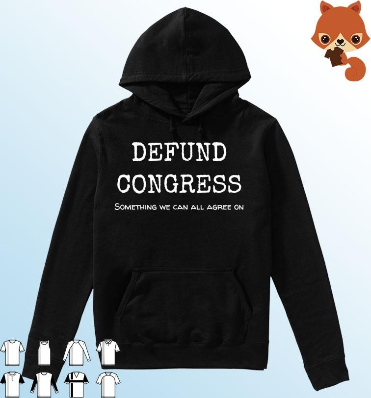 Defund Congress Something We Can All Agree On Shirt Hoodie.jpg