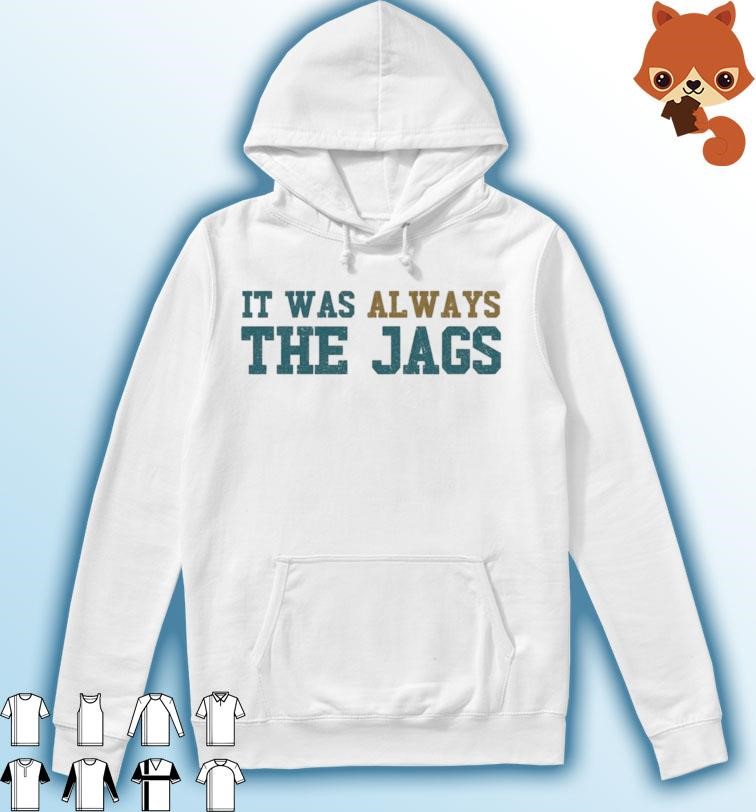 It's Was Always The Jags Jacksonville Jaguars Shirt Hoodie.jpg