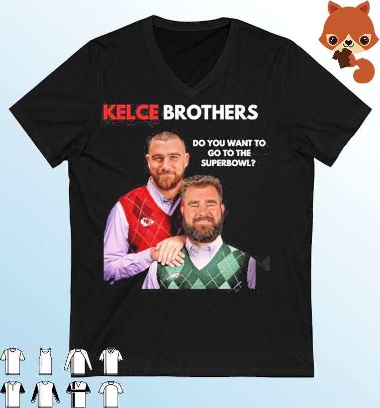 Kelce Brothers Do You Want To Go To The Super Bowl Shirt