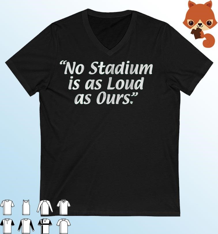 No Stadium Is As Loud As Ours Shirt