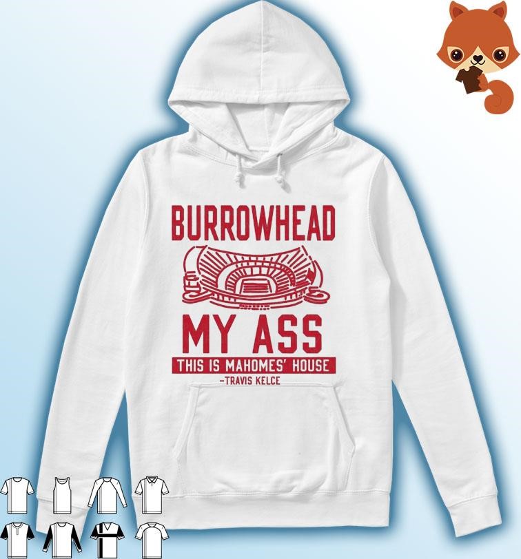 Travis Kelce Burrowhead My Ass This Is Mahomes' House Arrowhead Stadium Shirt Hoodie.jpg