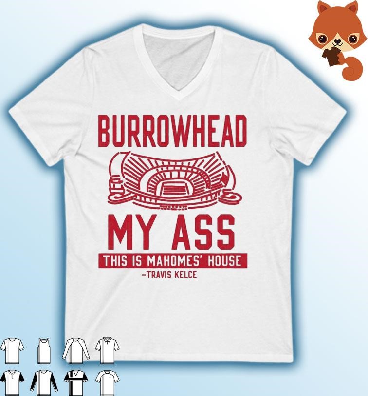 Travis Kelce Burrowhead My Ass This Is Mahomes' House Arrowhead Stadium Shirt