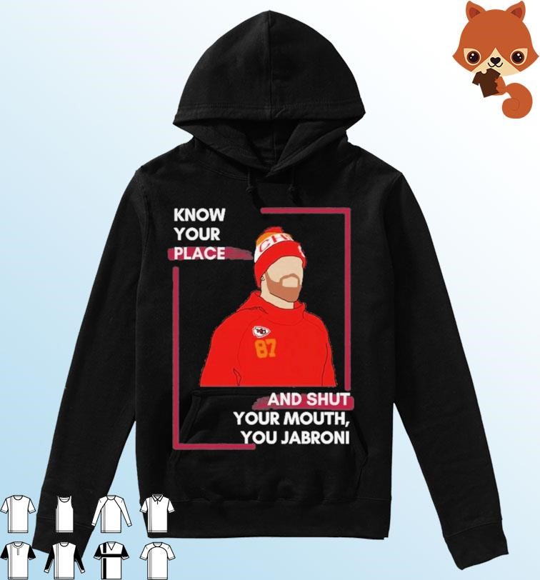 Travis Kelce Know Your Place and Shut Your, You Jabroni shirt Hoodie.jpg