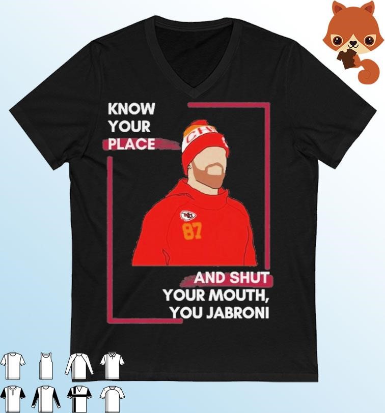 Travis Kelce Know Your Place and Shut Your, You Jabroni shirt