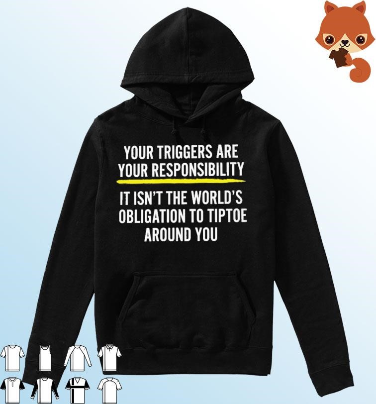Your Triggers Are Your Responsibility shirt Hoodie.jpg
