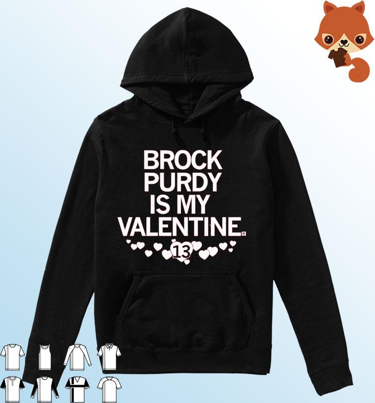 Brock Purdy Is My Valentine Shirt Hoodie